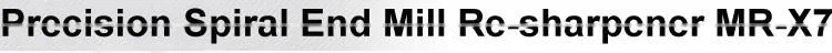 Precision Spiral End Mill Re-sharpener MR-X7
