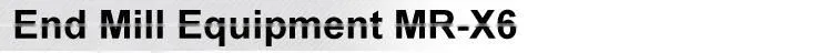 End Mill Equipment MR-X6