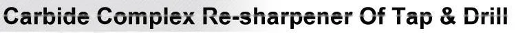 Carbide Complex Re-sharpener Of Tap & Drill MR-A4